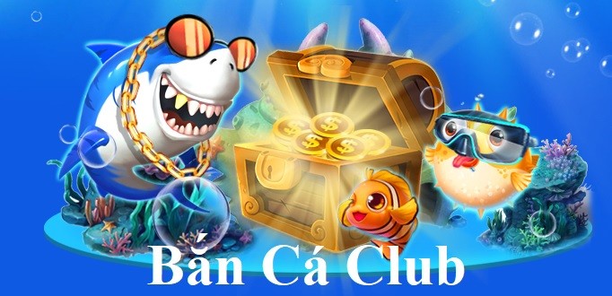 Bắn cá Club – Tựa game bắn cá siêu hot 2022